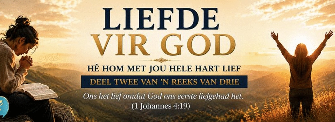 Liefde vir God — Hê Hom met jou hele hart lief (deel twee van ’n reeks van drie)
